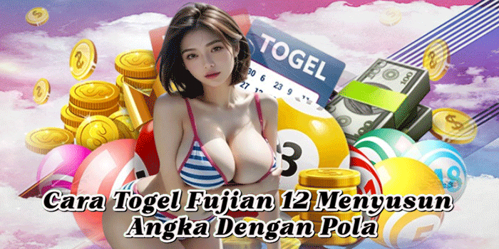 Cara Togel Fujian 12 Menyusun Angka Dengan Pola