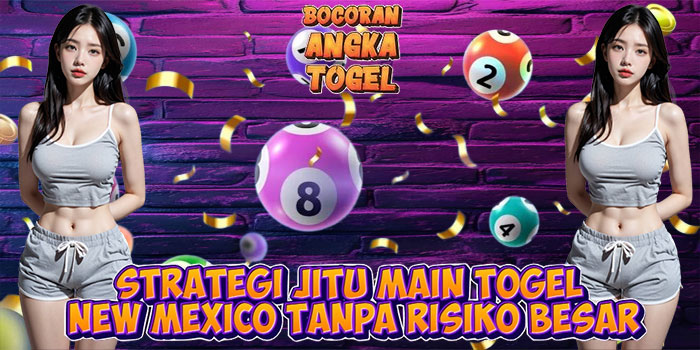 Strategi Jitu Main Togel New Mexico Tanpa Risiko Besar