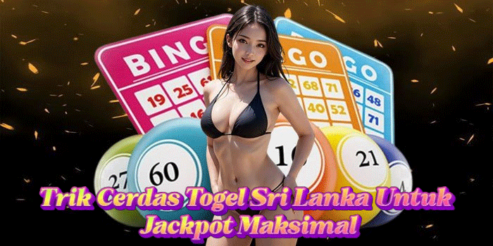 Trik Cerdas Togel Sri Lanka Untuk Jackpot Maksimal
